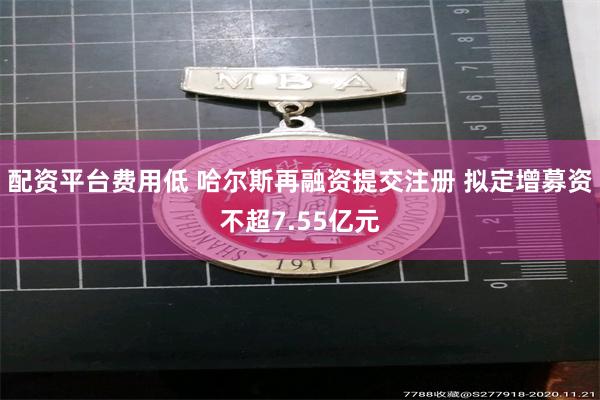 配资平台费用低 哈尔斯再融资提交注册 拟定增募资不超7.55亿元
